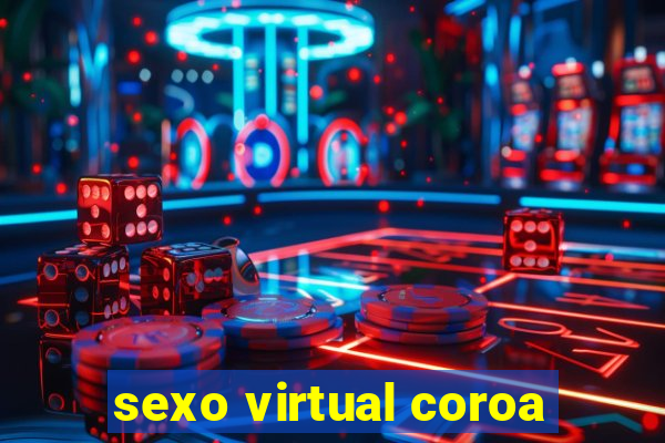 sexo virtual coroa